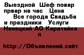 Выездной “Шеф-повар /првар на час › Цена ­ 1 000 - Все города Свадьба и праздники » Услуги   . Ненецкий АО,Каратайка п.